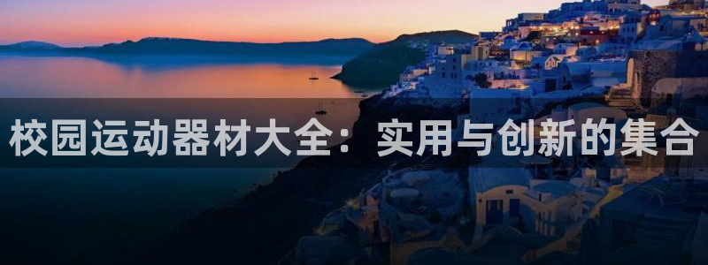 意昂5(KGAME)神州：校园运动器材大全：实用与创新的集合