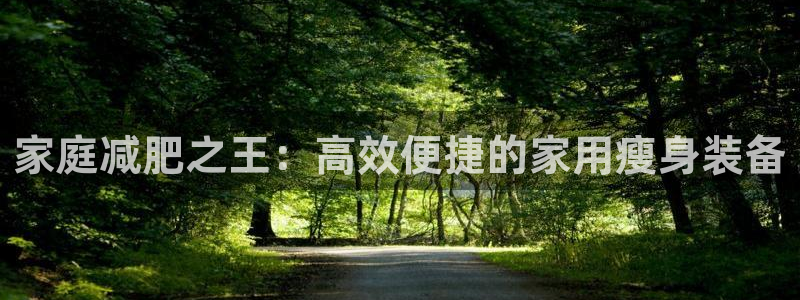 意昂体育5(KGAME)招商电话号码是多少啊：家庭减肥之王：